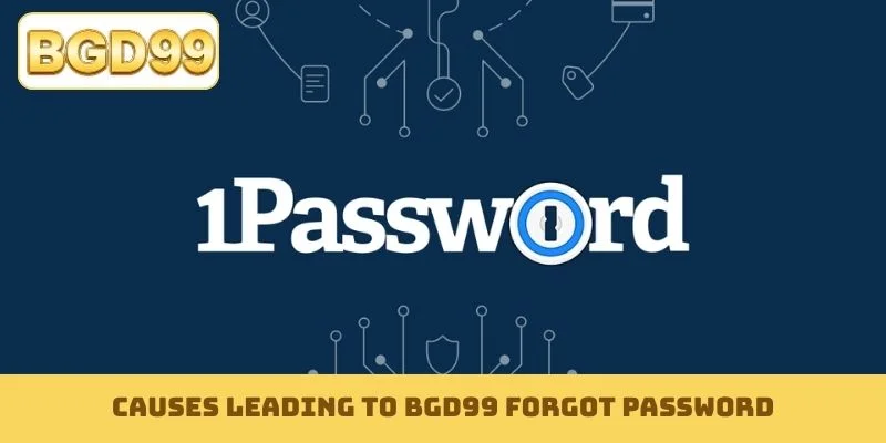 Causes leading to BGD99 forgot password