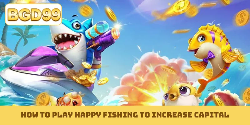 How to play Happy Fishing to increase capital