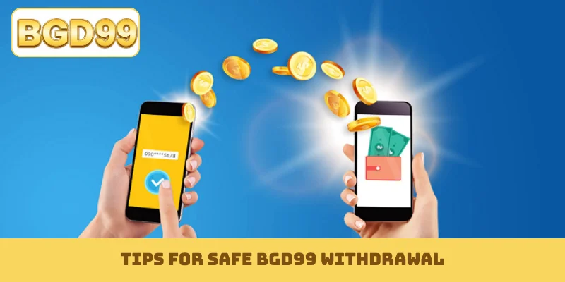 Tips for safe BGD99 withdrawal