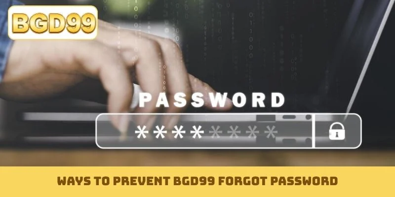 Ways to prevent BGD99 forgot password